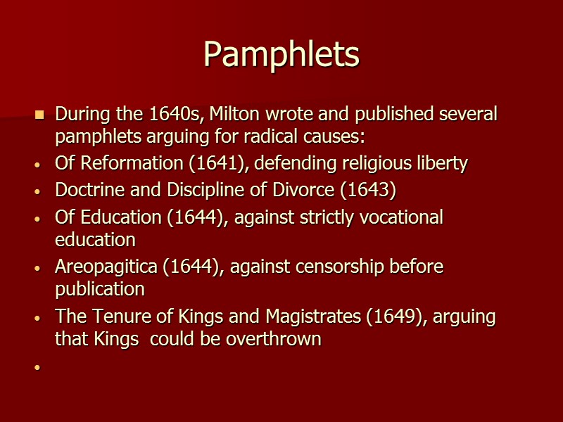 Pamphlets During the 1640s, Milton wrote and published several pamphlets arguing for radical causes: